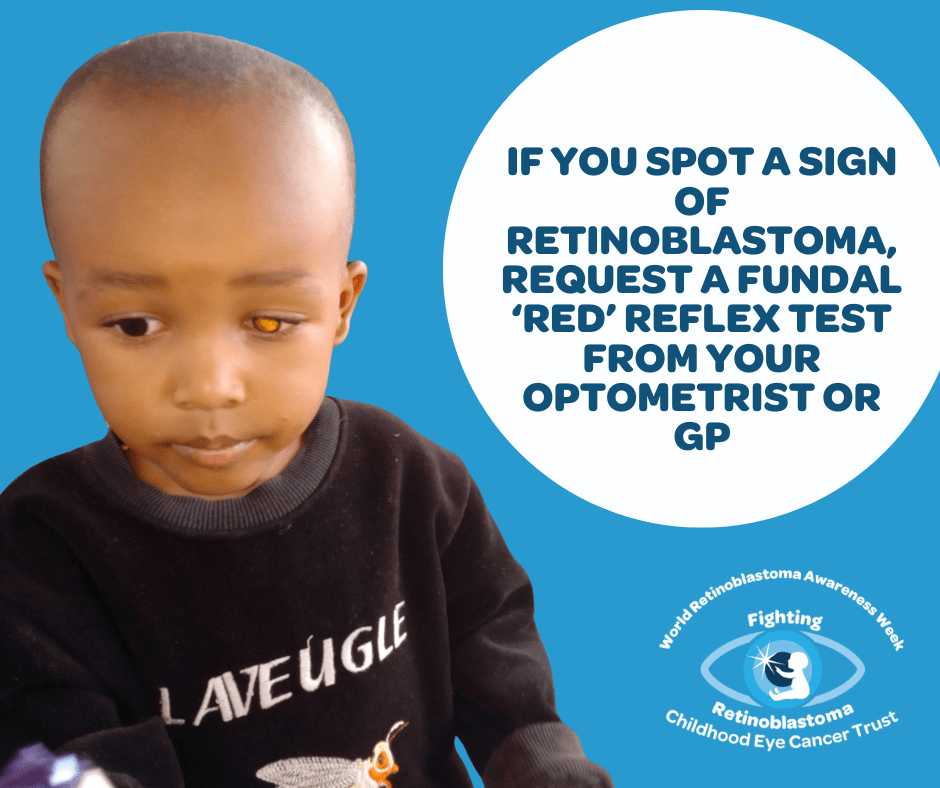 2025 wraw the words read 'if you spot a sign of retinoblastoma, request a red fundal test from your optometrist' and shows a child with a white glow
